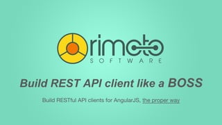 Build REST API client like a BOSS
Build RESTful API clients for AngularJS, the proper way
 