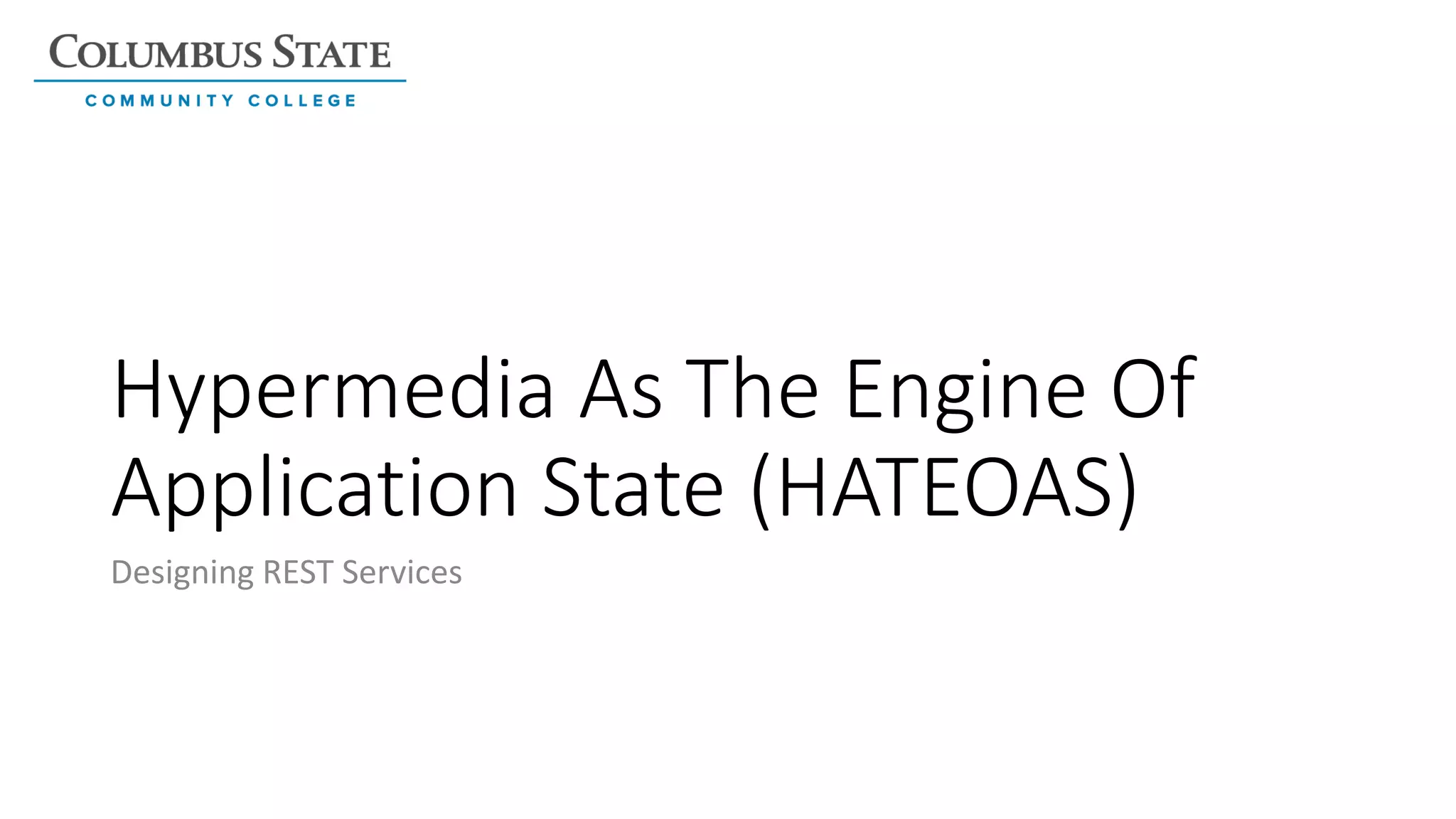 Hypermedia As The Engine Of
Application State (HATEOAS)
Designing REST Services
 