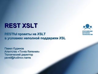 REST XSLT Павел Кудинов Агентство «Точка Кипения» Технический директор [email_address] RESTful  проекты на  XSLT в условиях неполной поддержки  XSL 