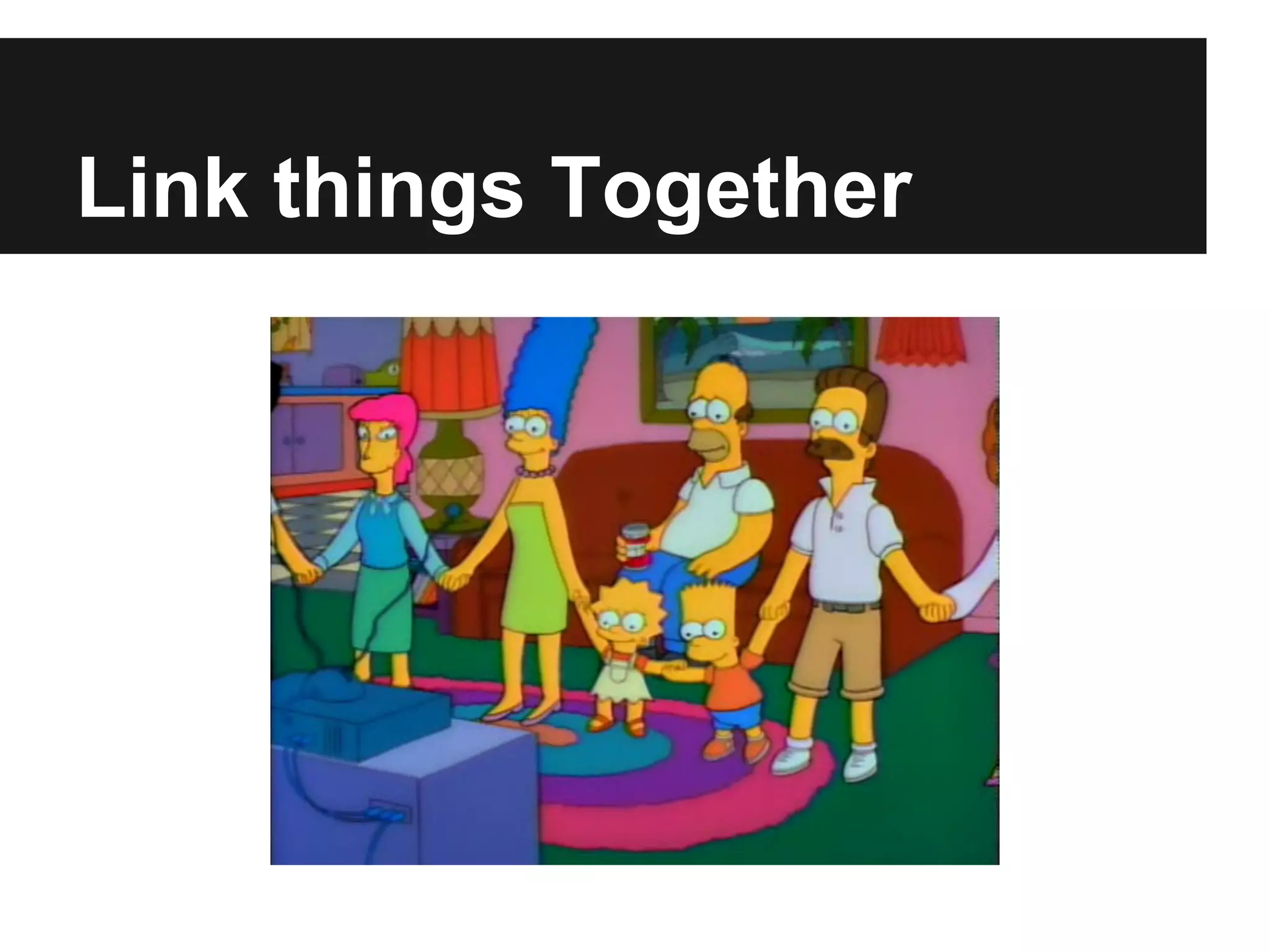 Link things Together
 