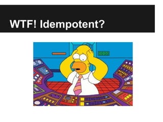 WTF! Idempotent?
 