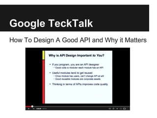 Google TeckTalk
How To Design A Good API and Why it Matters
 