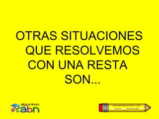 OTRAS SITUACIONES
 QUE RESOLVEMOS
 CON UNA RESTA
      SON...
 
