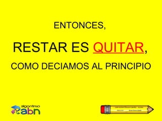 ENTONCES,

RESTAR ES QUITAR,
COMO DECIAMOS AL PRINCIPIO
 