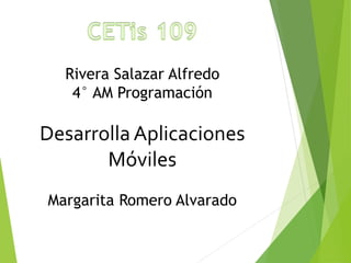 Rivera Salazar Alfredo
4° AM Programación
Desarrolla Aplicaciones
Móviles
Margarita Romero Alvarado
 