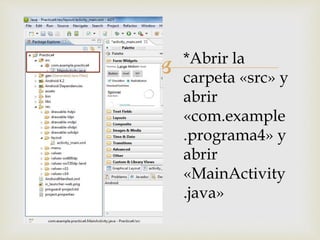  *Abrir la
carpeta «src» y
abrir
«com.example
.programa4» y
abrir
«MainActivity
.java»
 