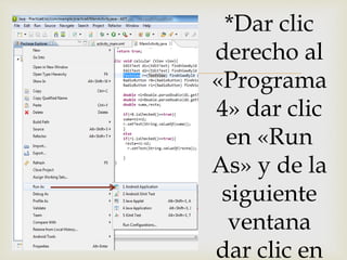 
*Dar clic
derecho al
«Programa
4» dar clic
en «Run
As» y de la
siguiente
ventana
dar clic en
 