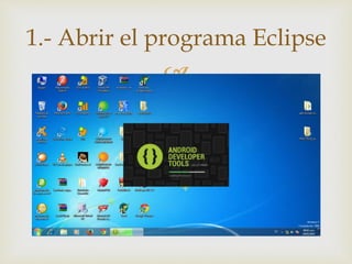 
1.- Abrir el programa Eclipse
 