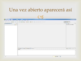 
Una vez abierto aparecerá así
 