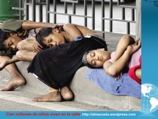 Cien millones de niños viven en la calle. http://almacosta.wordpress.com
 
