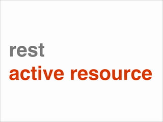 rest
active resource
 