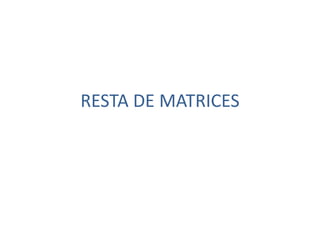 RESTA DE MATRICES
 