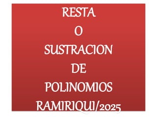 RESTA
O
SUSTRACION
DE
POLINOMIOS
RAMIRIQUI/2025
 