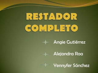 RESTADOR COMPLETO Angie Gutiérrez  Alejandra Roa Yennyfer Sánchez 