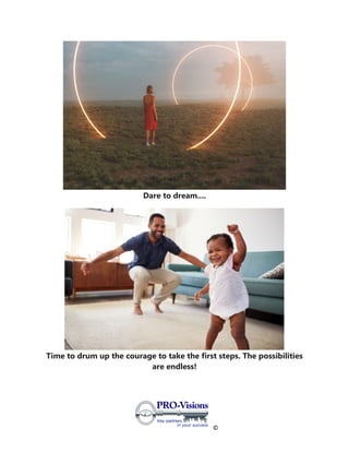 ©
Dare to dream....
Time to drum up the courage to take the first steps. The possibilities
are endless!
 