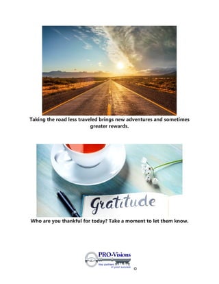 ©
Taking the road less traveled brings new adventures and sometimes
greater rewards.
Who are you thankful for today? Take a moment to let them know.
 