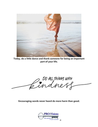 ©
Today, do a little dance and thank someone for being an important
part of your life.
Encouraging words never heard do more harm than good.
 