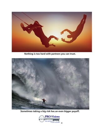 ©
Nothing is too hard with partners you can trust.
Sometimes taking a big risk has an even bigger payoff.
 