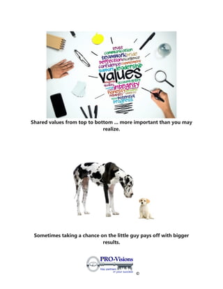 ©
Shared values from top to bottom ... more important than you may
realize.
Sometimes taking a chance on the little guy pays off with bigger
results.
 