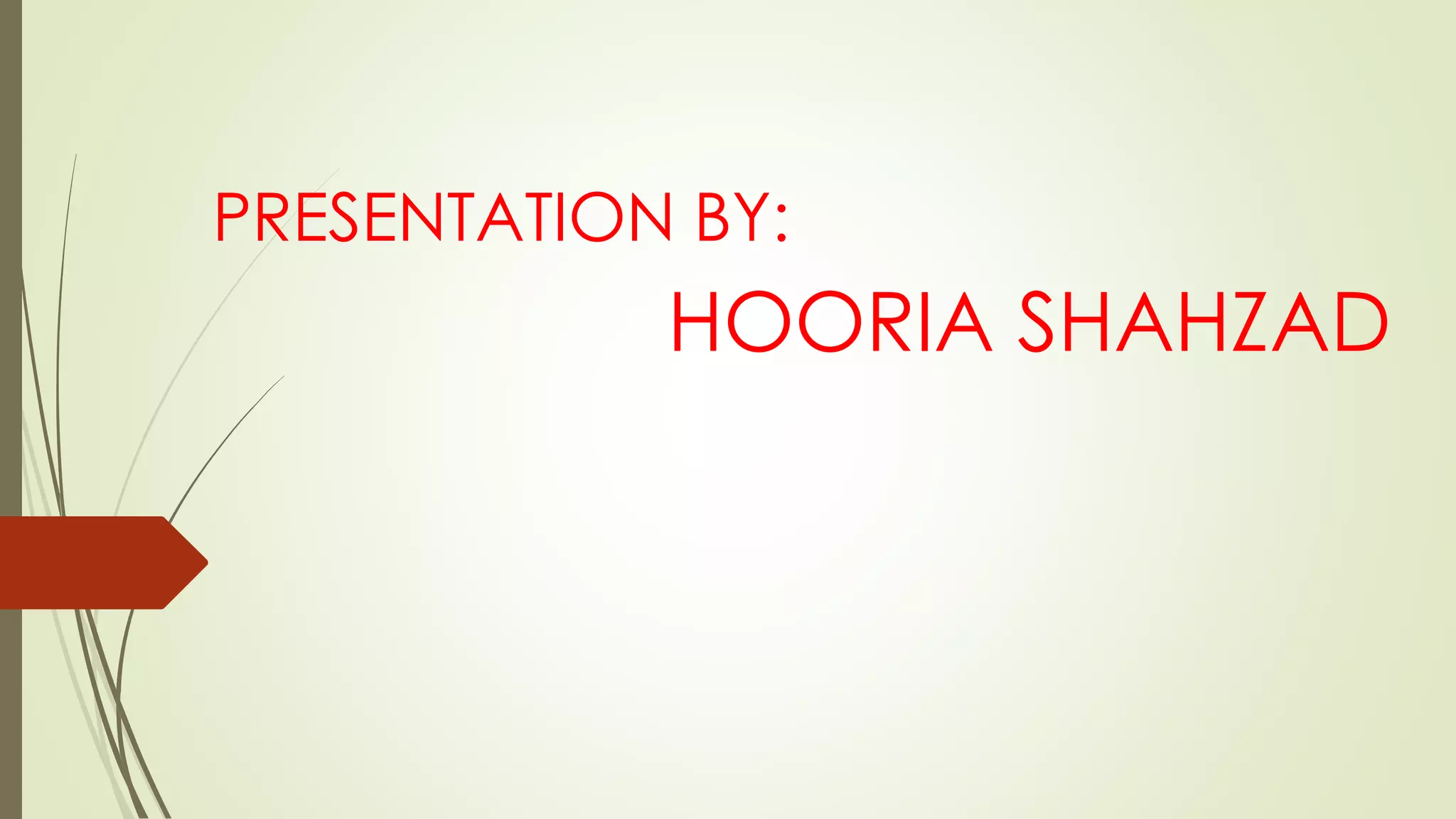 PRESENTATION BY:
HOORIA SHAHZAD
 