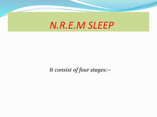 N.R.E.M SLEEP
It consist of four stages:--
 
