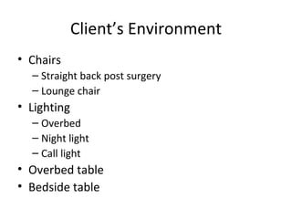 Client’s Environment Chairs Straight back post surgery Lounge chair Lighting Overbed Night light Call light Overbed table Bedside table 