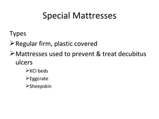 Special Mattresses Types  Regular firm, plastic covered Mattresses used to prevent & treat decubitus ulcers KCI beds Eggcrate Sheepskin 