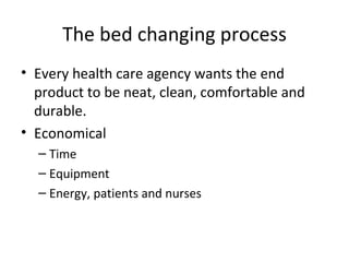 The bed changing process Every health care agency wants the end product to be neat, clean, comfortable and durable. Economical Time Equipment Energy, patients and nurses 