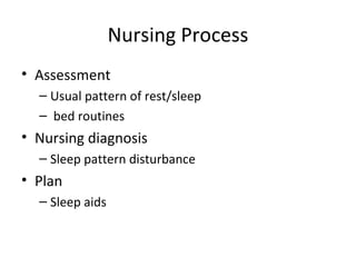Nursing Process Assessment Usual pattern of rest/sleep  bed routines Nursing diagnosis Sleep pattern disturbance Plan Sleep aids  