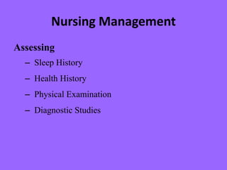 Nursing Management
Assessing
– Sleep History
– Health History
– Physical Examination
– Diagnostic Studies
 
