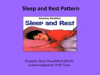 Sleep and Rest Pattern
Presenter: Rani Nissa(MScN,BScN)
Acknowledgement: FON Team
 