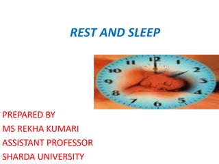 REST AND SLEEP
PREPARED BY
MS REKHA KUMARI
ASSISTANT PROFESSOR
SHARDA UNIVERSITY
 