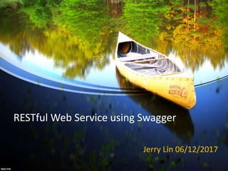 RESTful Web Service using Swagger
Jerry Lin 06/12/2017
 