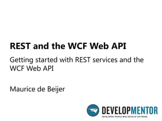 REST and the WCF Web API	 Getting started with REST services and the WCF Web API Maurice de Beijer 