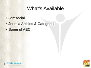 What's Available
●   Jomsocial
●   Joomla Articles & Categories
●   Some of AEC
 