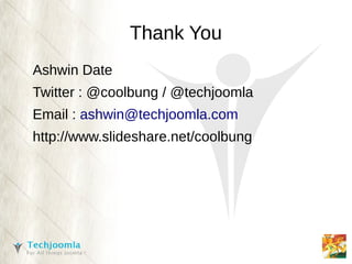 Thank You
Ashwin Date
Twitter : @coolbung / @techjoomla
Email : ashwin@techjoomla.com
http://www.slideshare.net/coolbung
 