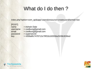 What do I do then ?

index.php?option=com_api&app=users&resource=createuser&format=raw

[POST]
name       = Ashwin Date
username   = coolbung@gmail.com
email      = coolbung@gmail.com
password   = supersecret
key        = 4358a6fc7470713c79f31b163558a2639b3036ed
 