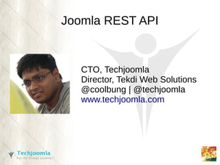 Joomla REST API


   CTO, Techjoomla
   Director, Tekdi Web Solutions
   @coolbung | @techjoomla
   www.techjoomla.com
 