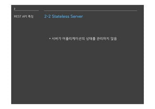 2
REST API 특징 2-2 Stateless Server
* 서버가 어플리케이션의 상태를 관리하지 않음
 