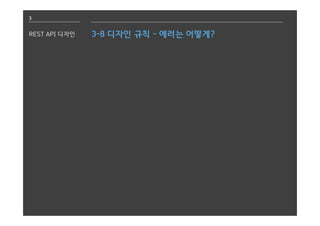 3
REST API 디자인 3-8 디자인 규칙 - 에러는 어떻게?
 