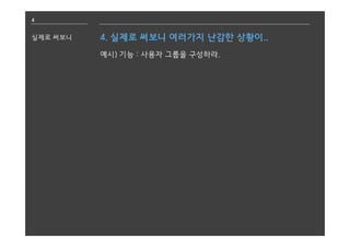 4
실제로 써보니 4. 실제로 써보니 여러가지 난감한 상황이..
예시) 기능 : 사용자 그룹을 구성하라.
 