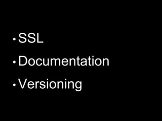 • SSL
• Documentation
• Versioning
 