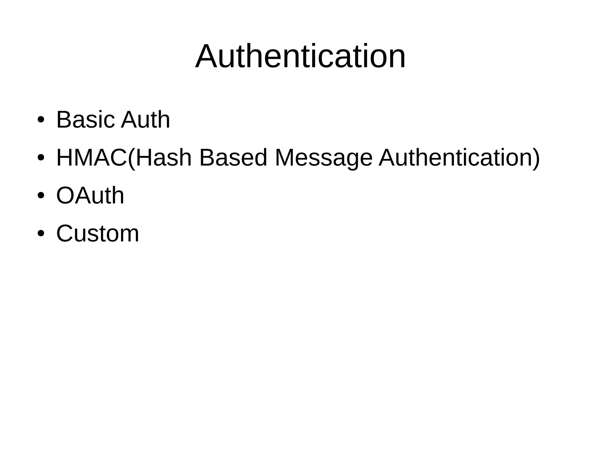 Authentication
● Basic Auth
● HMAC(Hash Based Message Authentication)
● OAuth
● Custom
 