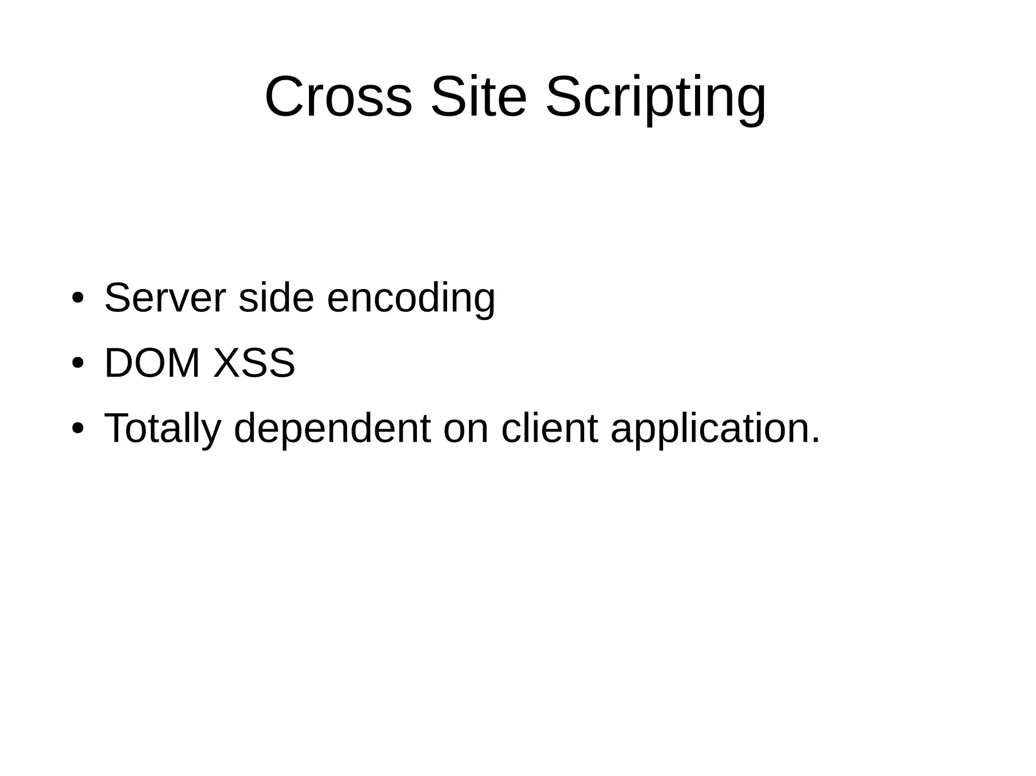 Cross Site Scripting
● Server side encoding
● DOM XSS
● Totally dependent on client application.
 