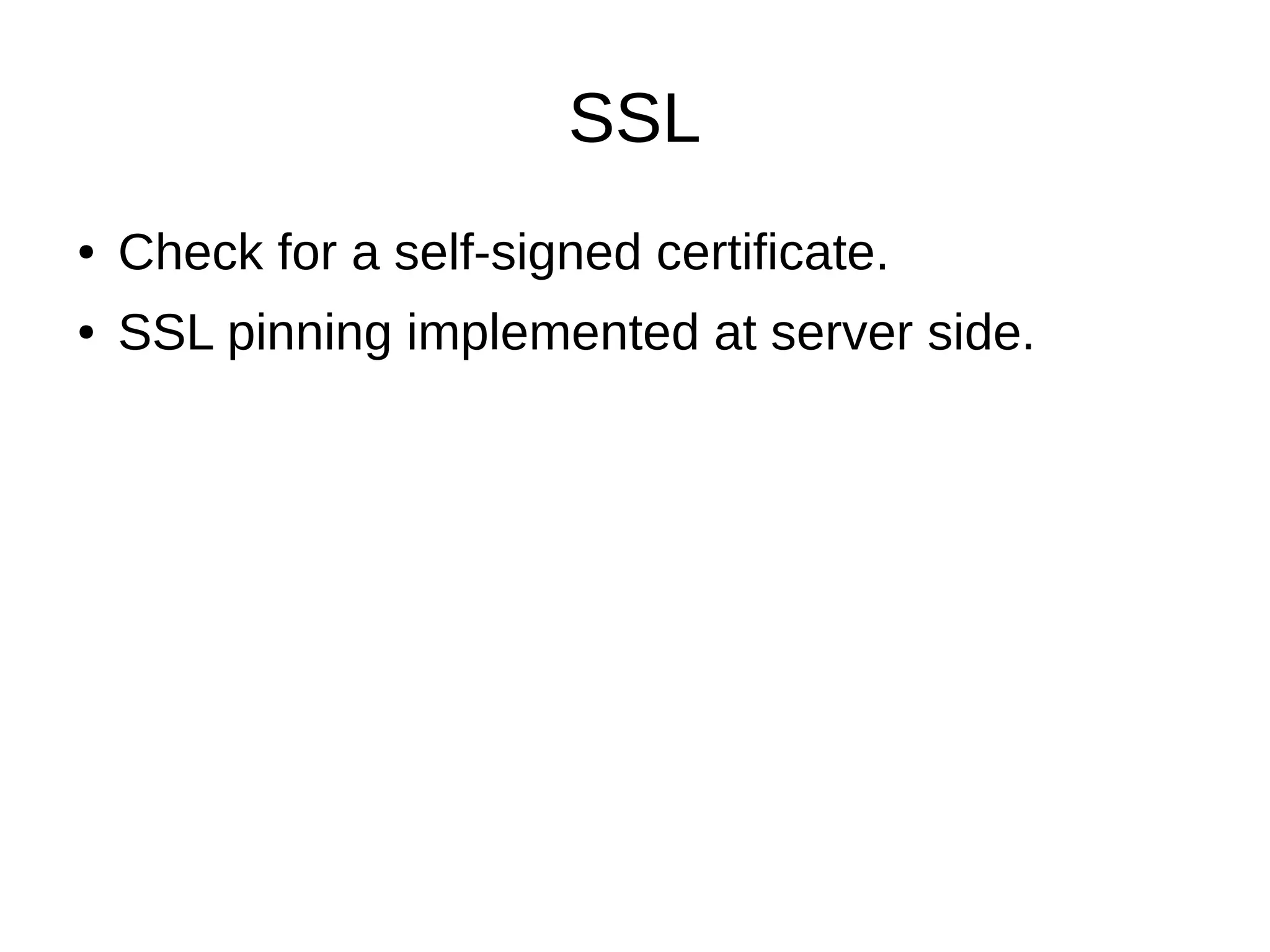 SSL
● Check for a self-signed certificate.
● SSL pinning implemented at server side.
 