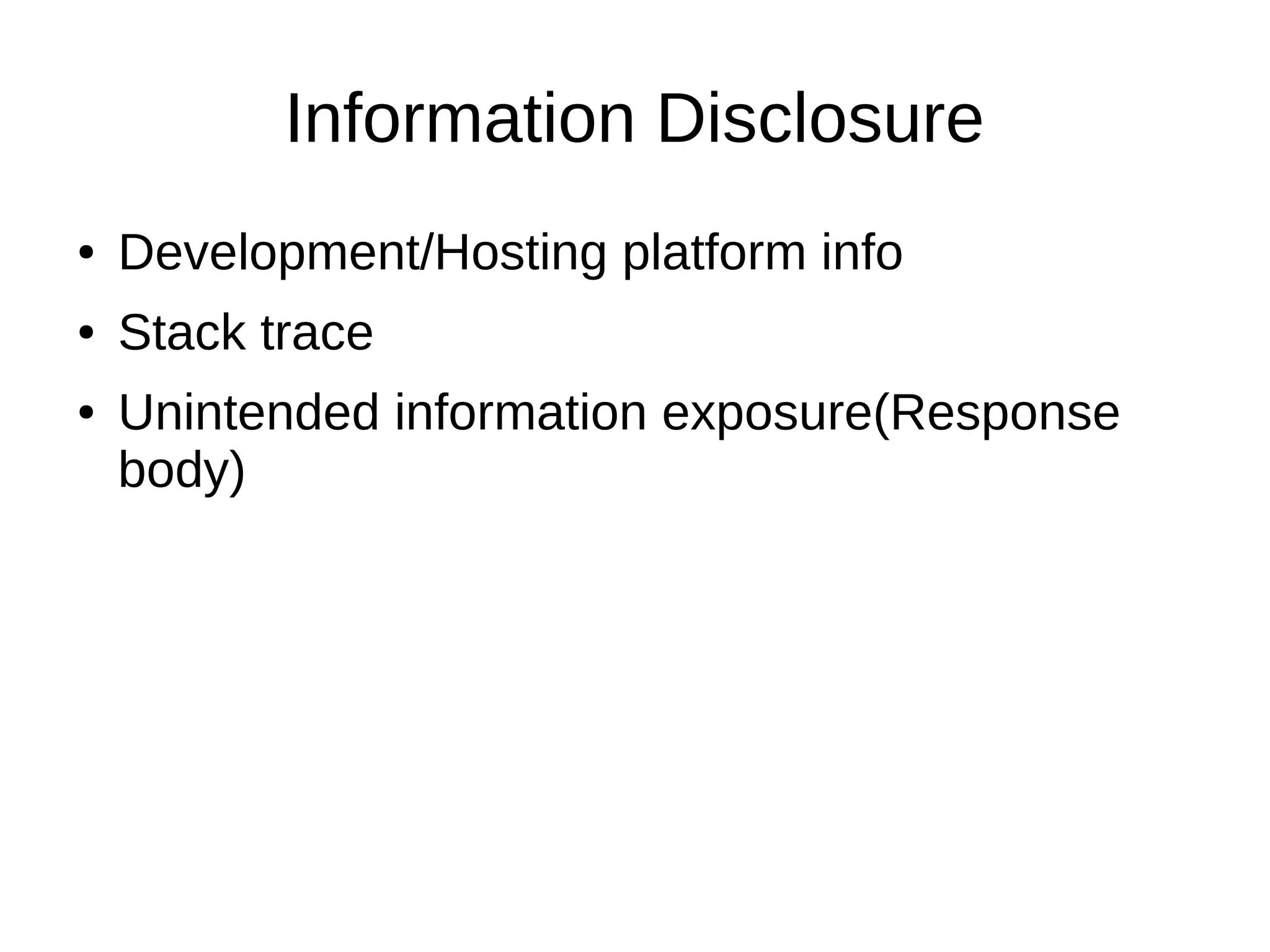 Information Disclosure
● Development/Hosting platform info
● Stack trace
● Unintended information exposure(Response
body)
 