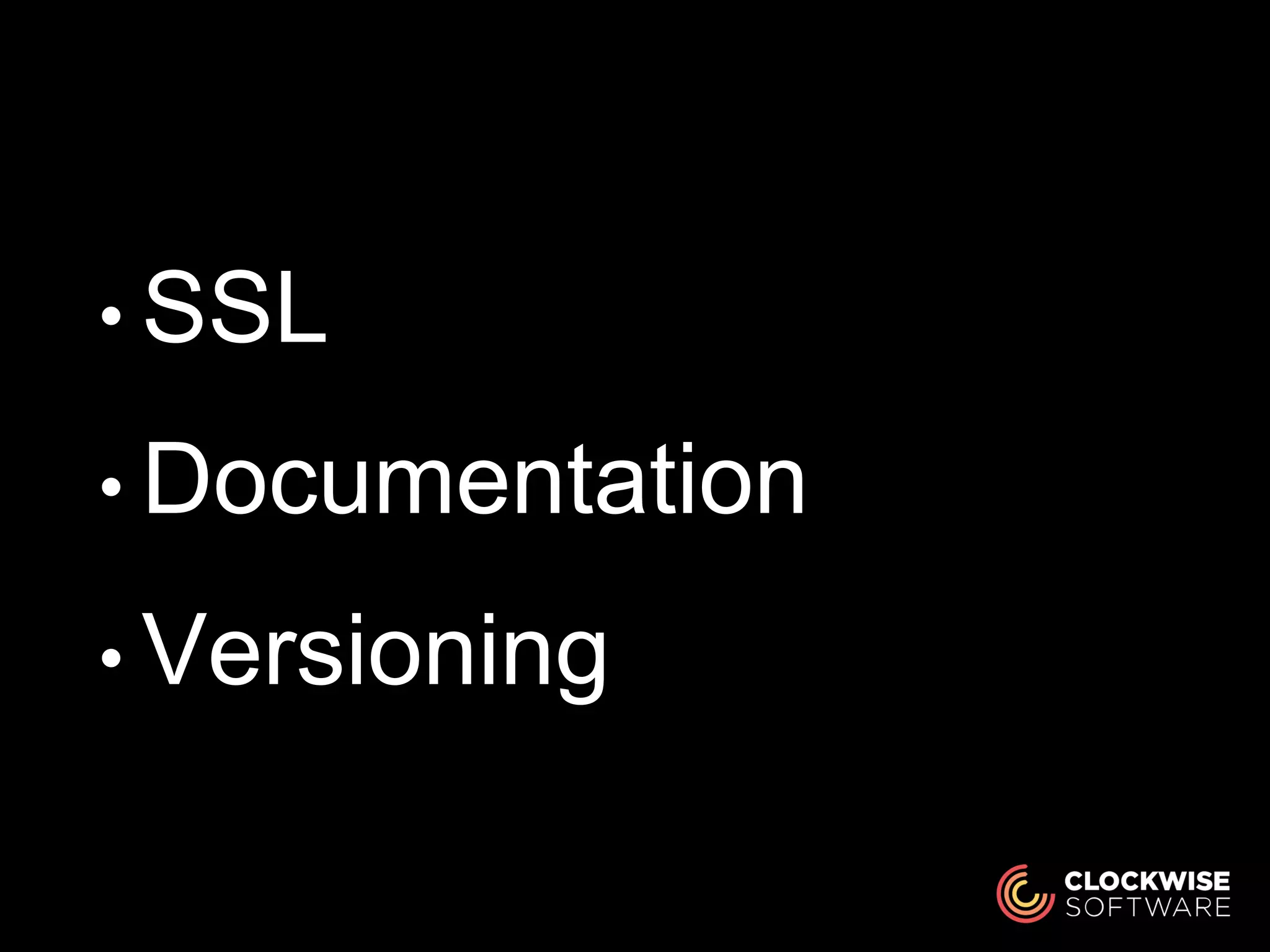 • SSL
• Documentation
• Versioning
 