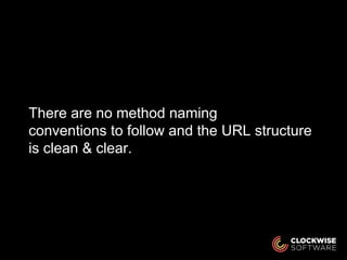 There are no method naming
conventions to follow and the URL structure
is clean & clear.
 