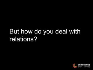 But how do you deal with
relations?
 