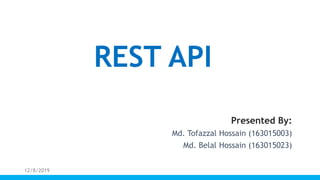 REST API
Presented By:
Md. Tofazzal Hossain (163015003)
Md. Belal Hossain (163015023)
12/8/2019
 